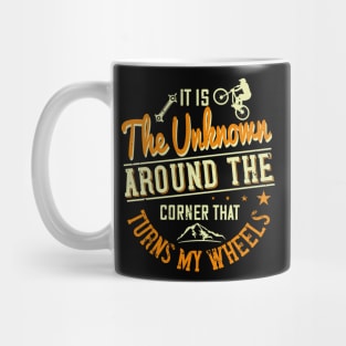 It Is The Unknown Around The Corner That Turns My Wheels Funny Mug